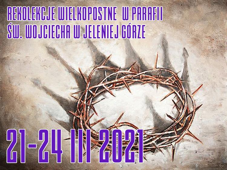REKOLEKCJE WIELKOPOSTNE W PARAFII ŚW. WOJCIECHA W JELENIEJ GÓRZE 21-24 III 2021 - 2021-03-21